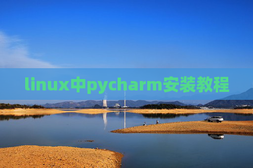 linux中pycharm安装教程 linux中pycharm安装教程